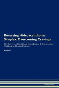 Reversing Hidroacanthoma Simplex: Overcoming Cravings the Raw Vegan Plant-Based Detoxification & Regeneration Workbook for Healing Patients. Volume 3