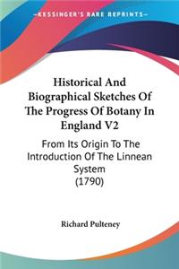 Historical And Biographical Sketches Of The Progress Of Botany In England V2