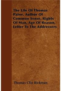 Life of Thomas Paine, Author of Common Sense, Rights of Man, Age of Reason, Letter to the Addressers