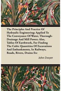 Principles and Practice of Hydraulic Engineering; Applied to the Conveyance of Water, Thorough-Drainage and Mill Power