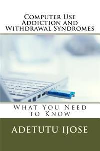 Computer Use Addiction and Withdrawal Syndromes