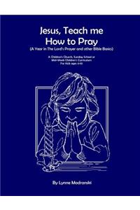 Jesus, Teach Me How To Pray