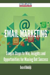 Email Marketing - Simple Steps to Win, Insights and Opportunities for Maxing Out Success