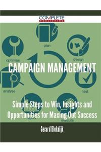 Campaign Management - Simple Steps to Win, Insights and Opportunities for Maxing Out Success