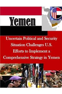 Uncertain Political and Security Situation Challenges U.S. Efforts to Implement a Comprehensive Strategy in Yemen