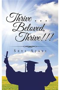Thrive . . . Beloved, Thrive!!!