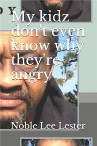 My Kidz Don't Even Know Why They're Angry