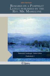 Remarks on a Pamphlet Lately Published by the REV. Mr. Maskelyne