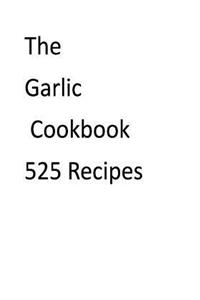 The Garlic Cookbook 525 Recipes