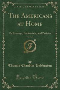 The Americans at Home, Vol. 2 of 3: Or Byeways, Backwoods, and Prairies (Classic Reprint)