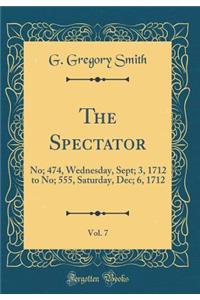 The Spectator, Vol. 7: No; 474, Wednesday, Sept; 3, 1712 to No; 555, Saturday, Dec; 6, 1712 (Classic Reprint)