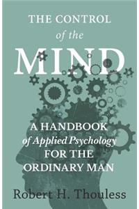 Control of the Mind - A Handbook of Applied Psychology for the Ordinary man