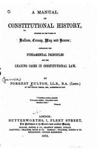 Manual of Constitutional History Founded on the Works of Hallam, Creasy, May and Broom