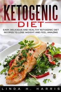 Ketogenic Diet: Easy, Delicious and Healthy Ketogenic Diet Recipes to Lose Weight and Feel Amazing