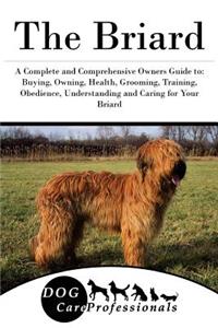 The Briard: A Complete and Comprehensive Owners Guide To: Buying, Owning, Health, Grooming, Training, Obedience, Understanding and Caring for Your Briard
