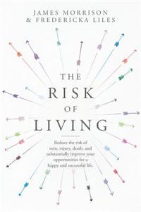 The Risk of Living: Reduce the Risk of Ruin, Injury, and Death, and Substantially Improve Your Opportunities for a Happy and Successful Life