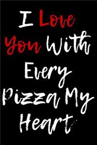 I Love You With Every Pizza My Heart
