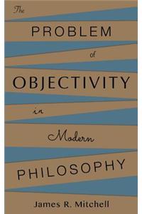 The Problem of Objectivity in Modern Philosophy