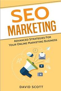 Seo Marketing: Advanced Strategies for Your Online Marketing Business