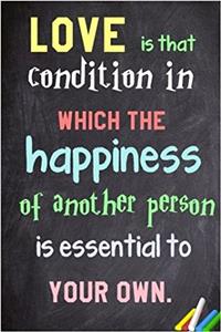 Love Is That Condition in Which the Happiness of Another Person Is Essential to Your Own.: 6x 9 Lined Notebook Inspirational Quotes, Journal & Diary 100 Pages