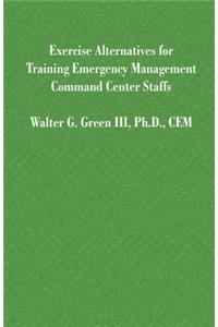 Exercise Alternatives for Training Emergency Management Command Center Staffs