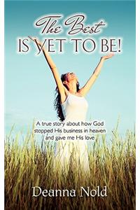 The Best Is Yet to Be!