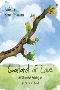 Garland of Love: An Illustrated Retelling of the Story of Andal