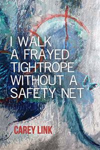 I Walk a Frayed Tightrope Without a Safety Net