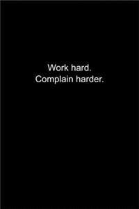 Work hard. Complain harder.