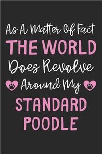 As A Matter Of Fact The World Does Revolve Around My Standard Poodle
