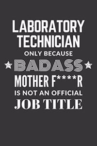 Laboratory Technician Only Because Badass Mother F****R Is Not An Official Job Title Notebook