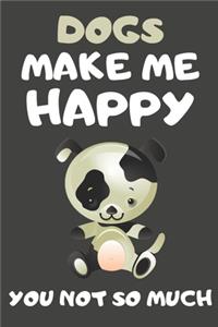 Dogs Make Me Happy You Not So Much