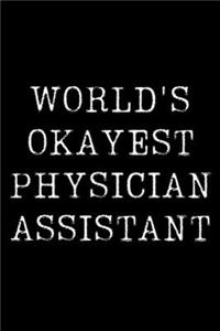 World's Okayest Physician Assistant: Blank Lined Journal For Taking Notes, Journaling, Funny Gift, Gag Gift For Coworker or Family Member