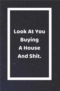 Look At You Buying A House And Shit