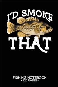 I'd Smoke That Fishing Notebook 120 Pages