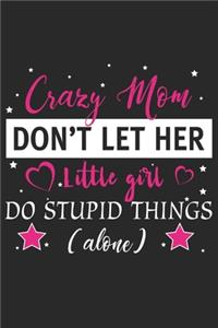 Crazy mom don't let her little girl do stupid things alone: Daily planner journal for mother/stepmother, Paperback Book With Prompts About What I Love About Mom/ Mothers Day/Birthday Gifts From Son/Daughter f