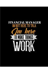 Financial Manager Im Not Here to Talk Im Here to Make Things Work