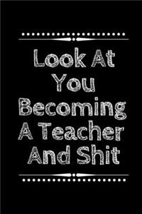 Look at You Becoming a Teacher and Shit