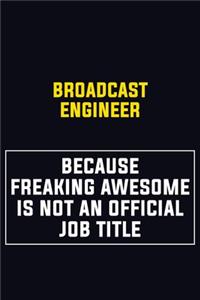 Broadcast Engineer Because Freaking Awesome Is Not An Official Job Title