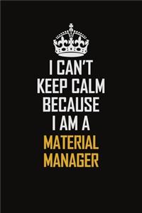 I Can't Keep Calm Because I Am A Material Manager
