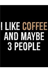 I Like Coffee And Maybe 3 People