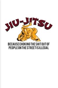 Jiu-Jitsu Because Choking The Shit Out Of People On The Street Is Illegal