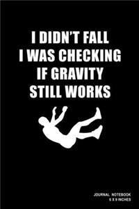 I Didn't Fall I Was Checking If Gravity Still Works