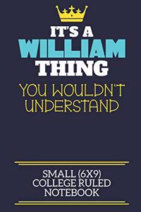 It's A William Thing You Wouldn't Understand Small (6x9) College Ruled Notebook