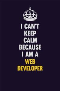 I Can't Keep Calm Because I Am A Web Developer
