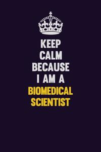 Keep Calm Because I Am A Biomedical Scientist