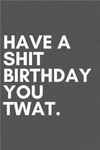 Have a shit birthday you twat - Notebook