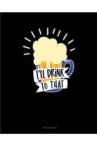 I'll Drink To That