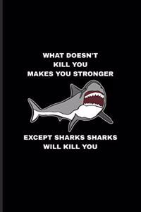 What Doesn't Kill You Makes You Stronger Except Sharks Sharks Will Kill You