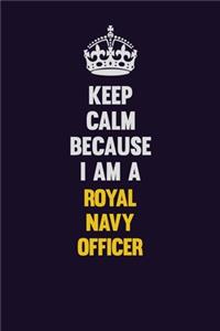 Keep Calm Because I Am A Royal Navy Officer